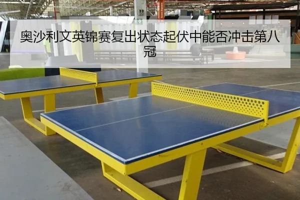 奥沙利文英锦赛复出状态起伏中能否冲击第八冠